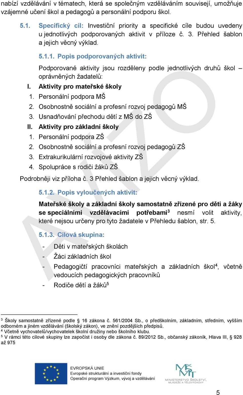 1. Popis podporovaných aktivit: Podporované aktivity jsou rozděleny podle jednotlivých druhů škol oprávněných žadatelů: I. Aktivity pro mateřské školy 1. Personální podpora MŠ 2.