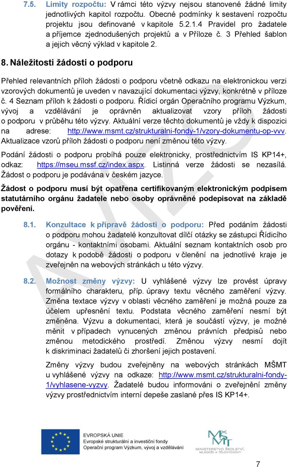 Náležitosti žádosti o podporu Přehled relevantních příloh žádosti o podporu včetně odkazu na elektronickou verzi vzorových dokumentů je uveden v navazující dokumentaci výzvy, konkrétně v příloze č.