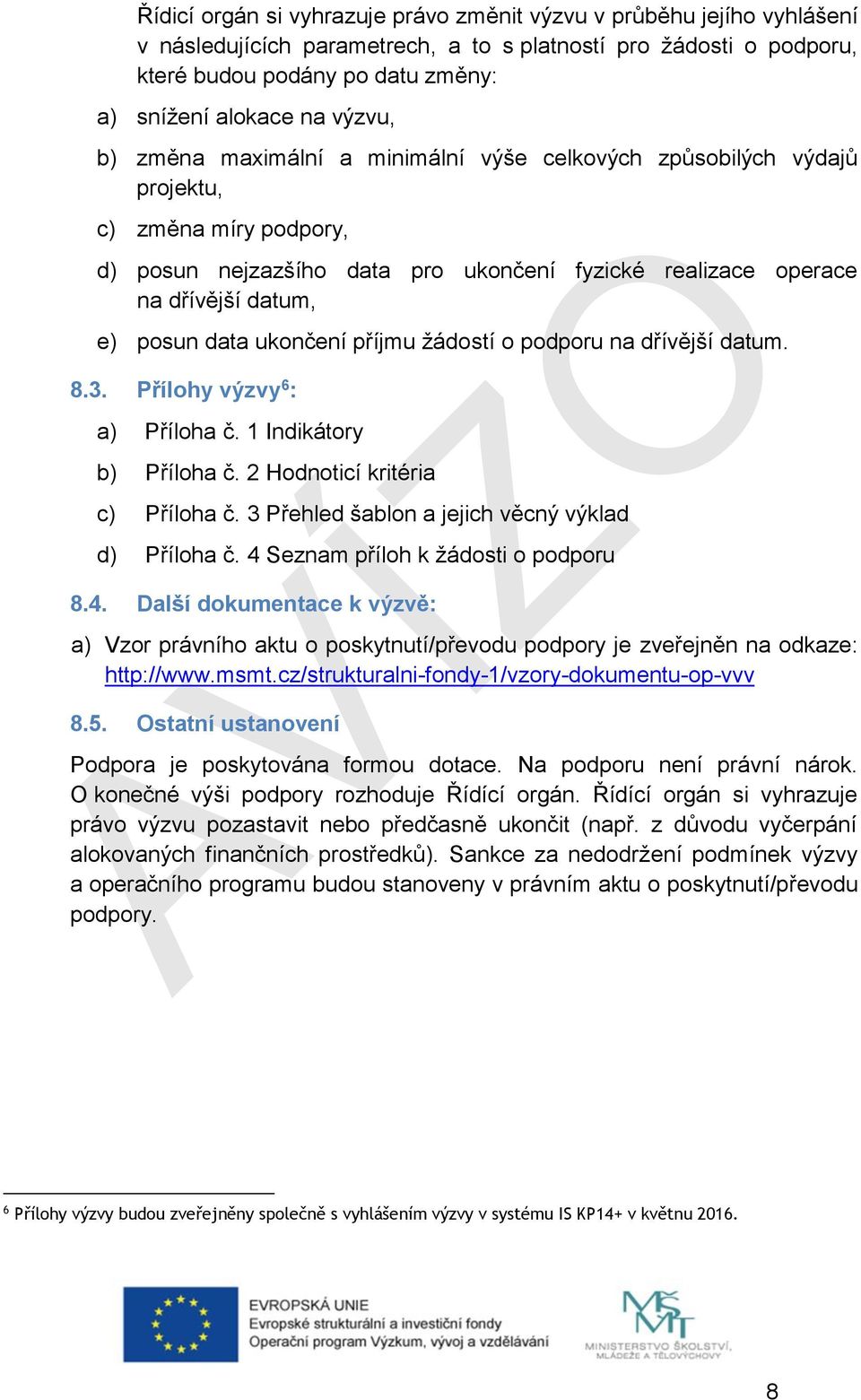 data ukončení příjmu žádostí o podporu na dřívější datum. 8.3. Přílohy výzvy 6 : a) Příloha č. 1 Indikátory b) Příloha č. 2 Hodnoticí kritéria c) Příloha č.