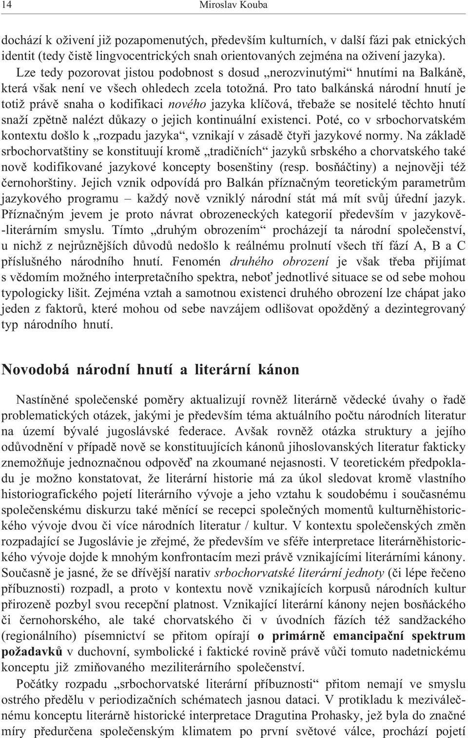 Pro tato balkánská národní hnutí je toti právì snaha o kodifikaci nového jazyka klíèová, tøeba e se nositelé tìchto hnutí sna í zpìtnì nalézt dùkazy o jejich kontinuální existenci.