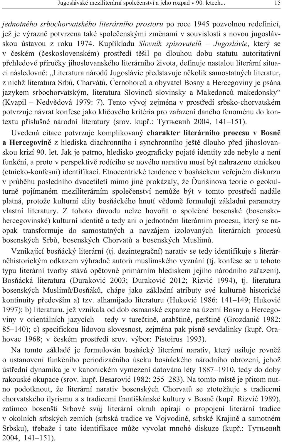 Kupøíkladu Slovník spisovatelù Jugoslávie, který se v èeském (èeskoslovenském) prostøedí tìšil po dlouhou dobu statutu autoritativní pøehledové pøíruèky jihoslovanského literárního ivota, definuje