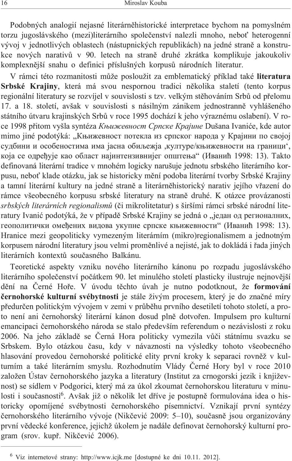 letech na stranì druhé zkrátka komplikuje jakoukoliv komplexnìjší snahu o definici pøíslušných korpusù národních literatur.