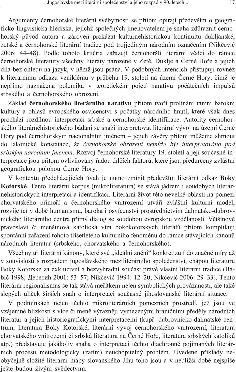 prokázat kulturnìhistorickou kontinuitu dukljanské, zetské a èernohorské literární tradice pod trojjediným národním oznaèením (Nikèeviæ 2006: 44 48).