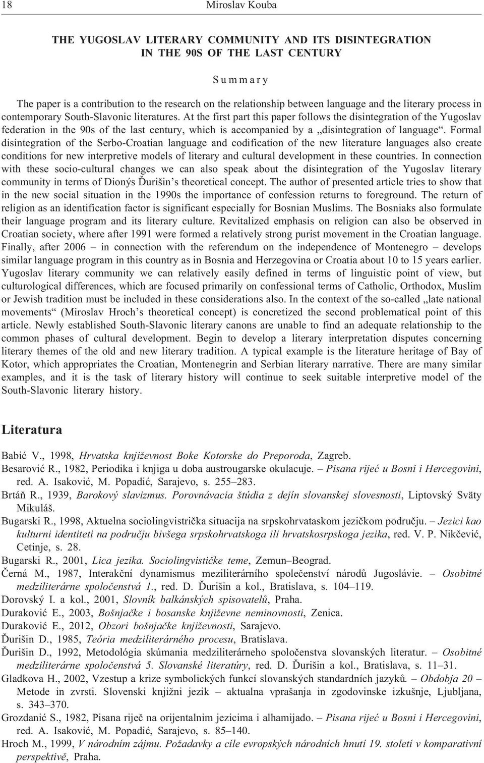 At the first part this paper follows the disintegration of the Yugoslav federation in the 90s of the last century, which is accompanied by a disintegration of language.