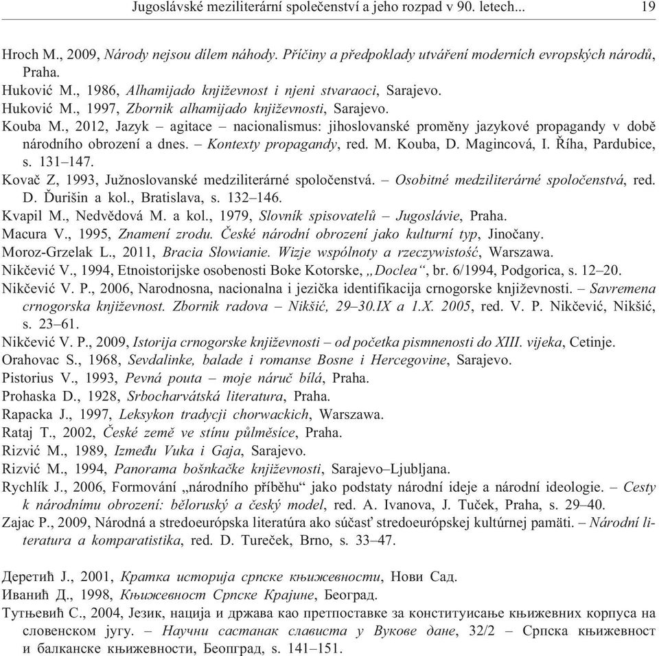 , 2012, Jazyk agitace nacionalismus: jihoslovanské promìny jazykové propagandy v dobì národního obrození a dnes. Kontexty propagandy, red. M. Kouba, D. Magincová, I. Øíha, Pardubice, s. 131 147.