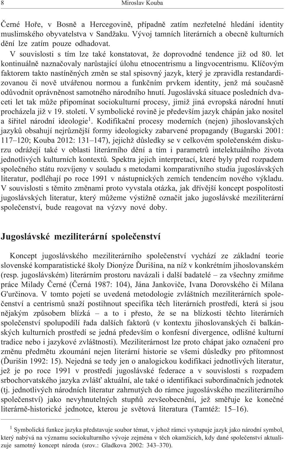 let kontinuálnì naznaèovaly narùstající úlohu etnocentrismu a lingvocentrismu.