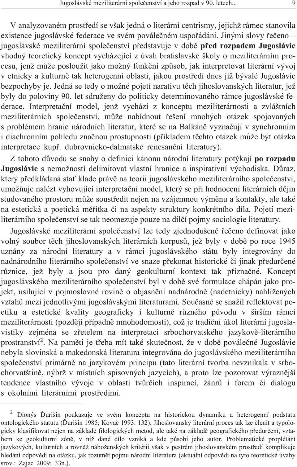 Jinými slovy øeèeno jugoslávské meziliterární spoleèenství pøedstavuje v dobì pøed rozpadem Jugoslávie vhodný teoretický koncept vycházející z úvah bratislavské školy o meziliterárním procesu, jen mù