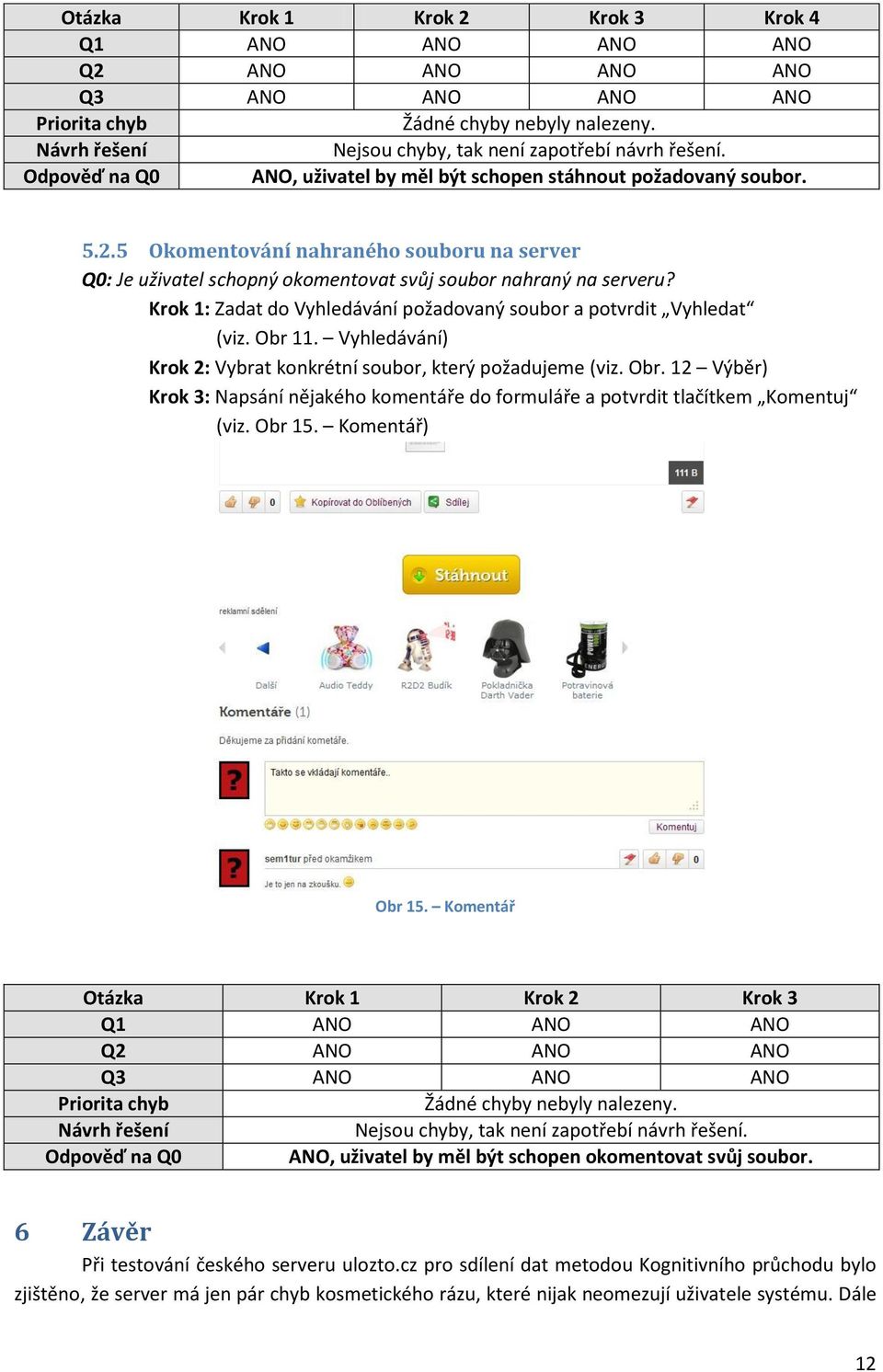 Krok 1: Zadat do Vyhledávání požadovaný soubor a potvrdit Vyhledat (viz. Obr 11. Vyhledávání) Krok 2: Vybrat konkrétní soubor, který požadujeme (viz. Obr. 12 Výběr) Krok 3: Napsání nějakého komentáře do formuláře a potvrdit tlačítkem Komentuj (viz.