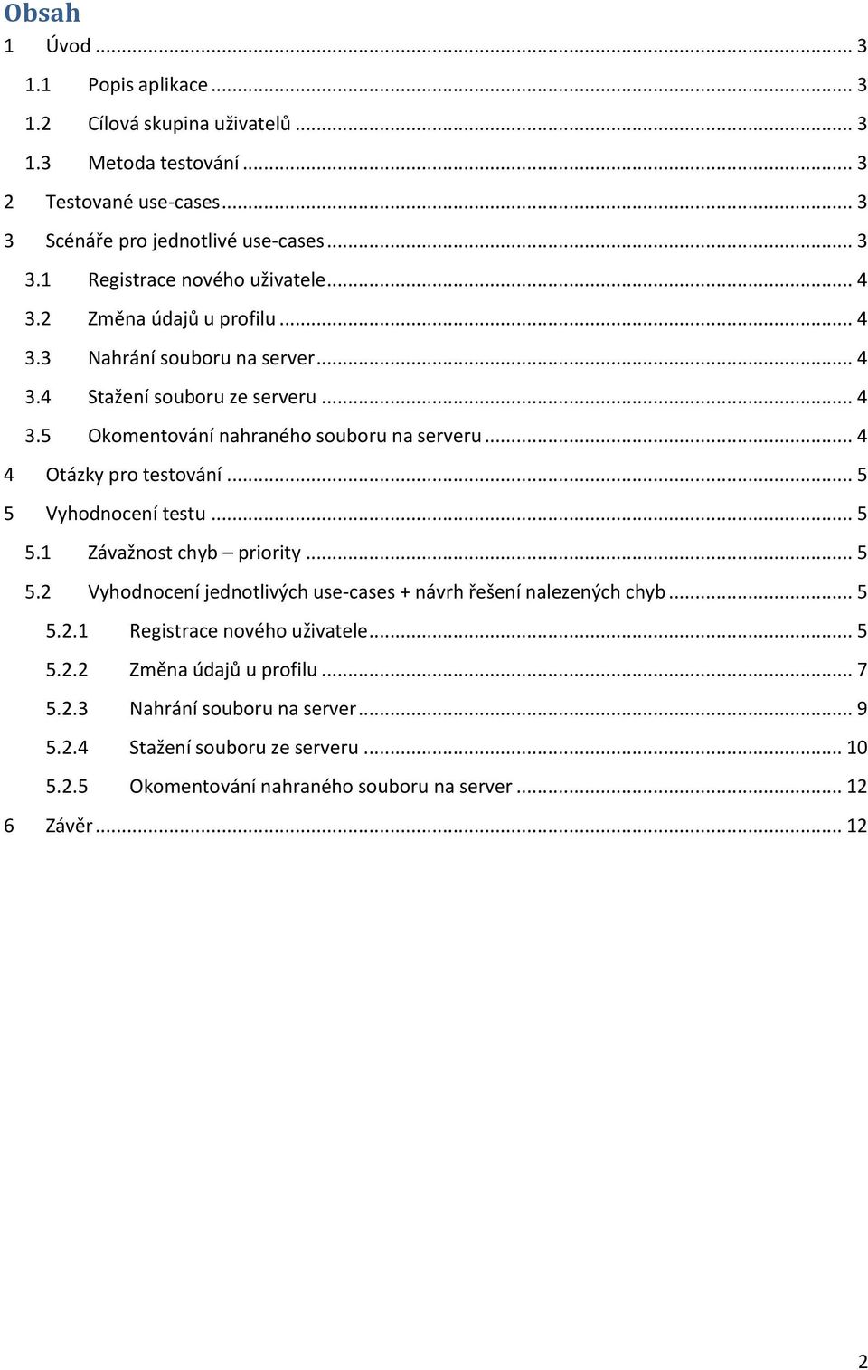 .. 5 5 Vyhodnocení testu... 5 5.1 Závažnost chyb priority... 5 5.2 Vyhodnocení jednotlivých use-cases + návrh řešení nalezených chyb... 5 5.2.1 Registrace nového uživatele... 5 5.2.2 Změna údajů u profilu.