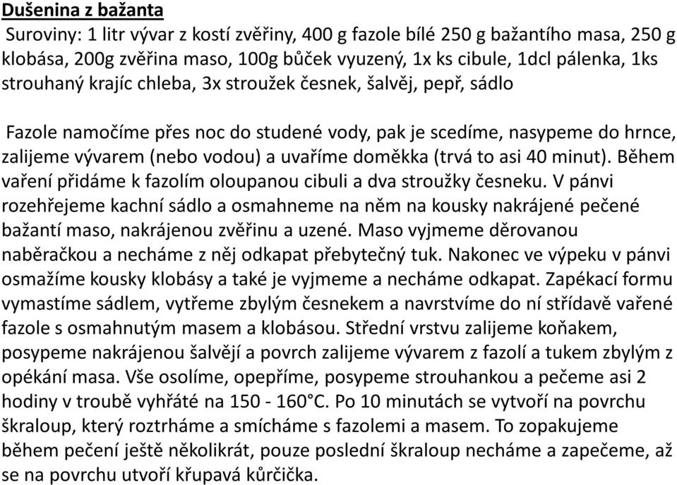 minut). Během vaření přidáme k fazolím oloupanou cibuli a dva stroužky česneku. V pánvi rozehřejeme kachní sádlo a osmahneme na něm na kousky nakrájené pečené bažantí maso, nakrájenou zvěřinu a uzené.