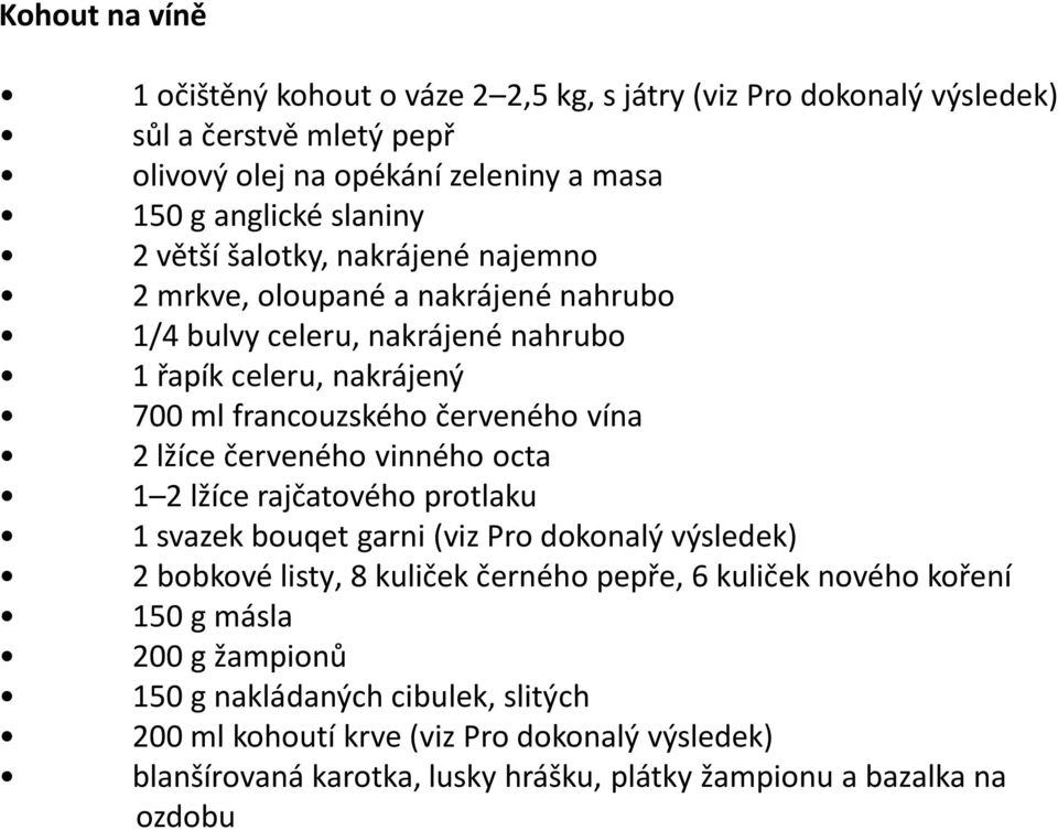 lžíce červeného vinného octa 1 2 lžíce rajčatového protlaku 1 svazek bouqet garni (viz Pro dokonalý výsledek) 2 bobkové listy, 8 kuliček černého pepře, 6 kuliček nového koření