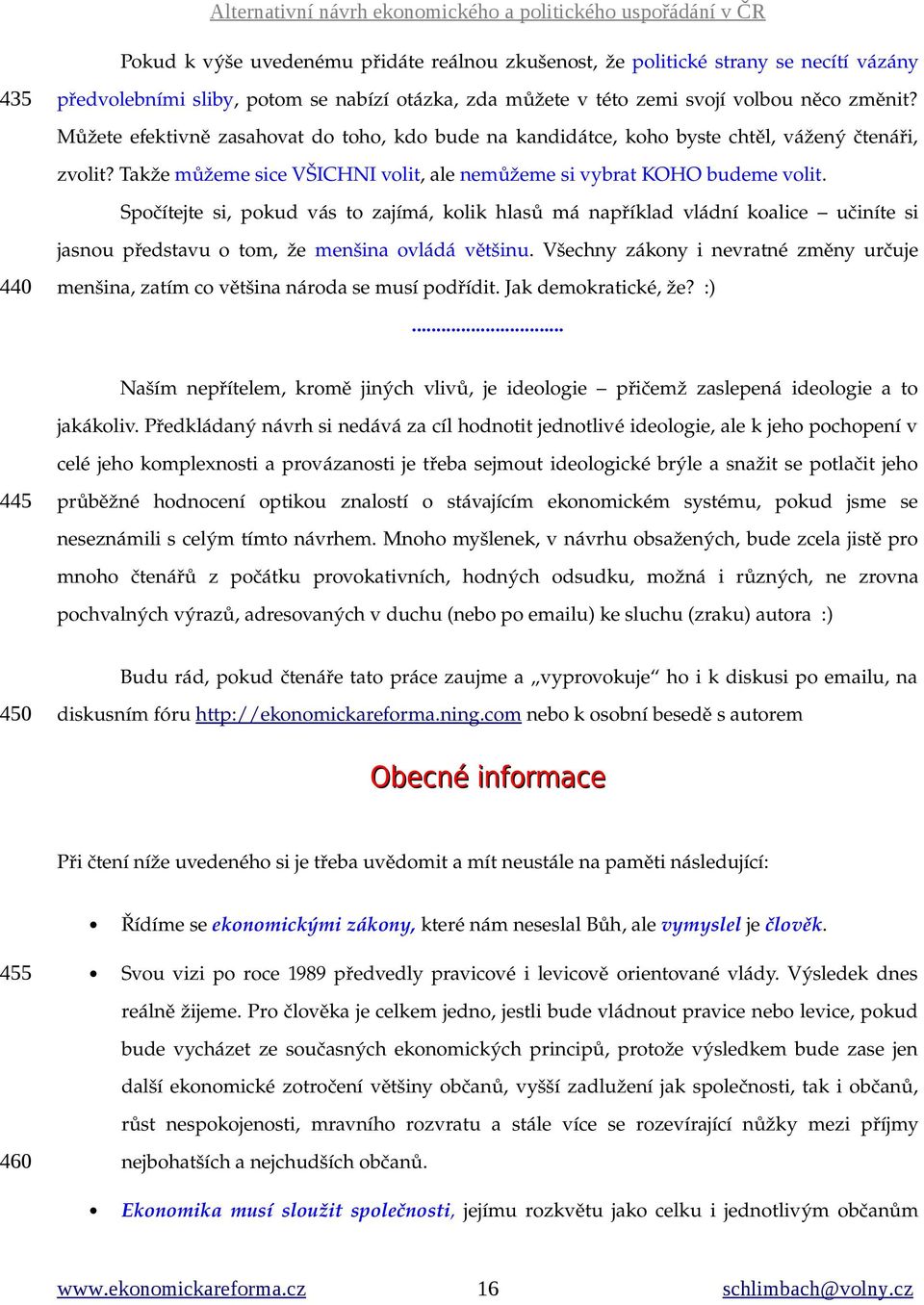 Spočítejte si, pokud vás to zajímá, kolik hlasů má například vládní koalice učiníte si 440 jasnou představu o tom, že menšina ovládá většinu.