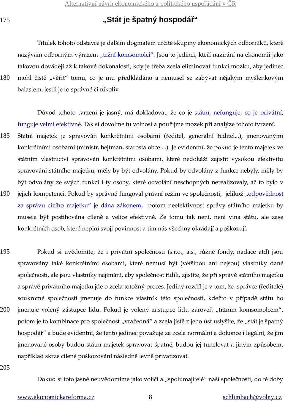 nemusel se zabývat nějakým myšlenkovým balastem, jestli je to správné či nikoliv. Důvod tohoto tvrzení je jasný, má dokladovat, že co je státní, nefunguje, co je privátní, 185 funguje velmi efektivně.