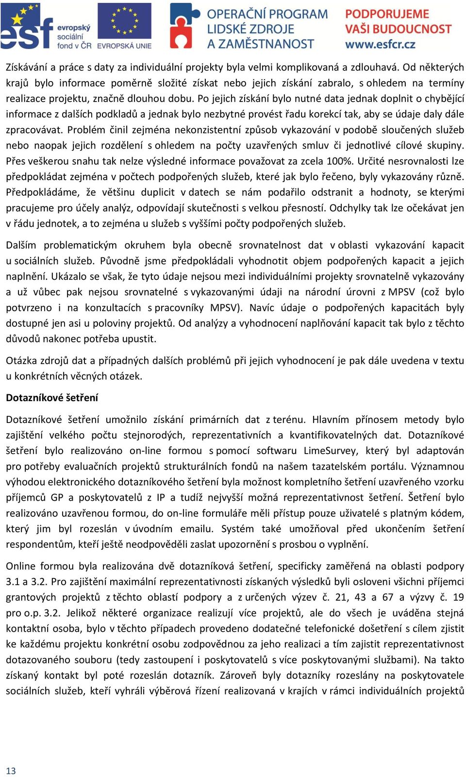 Po jejich získání bylo nutné data jednak doplnit o chybějící informace z dalších podkladů a jednak bylo nezbytné provést řadu korekcí tak, aby se údaje daly dále zpracovávat.