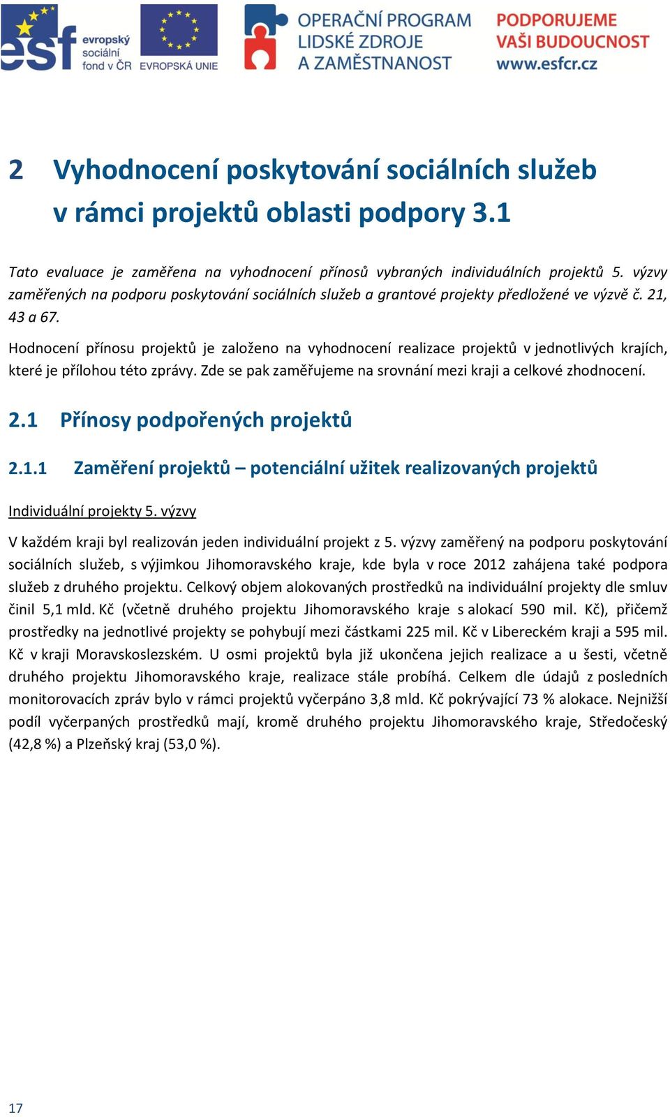 Hodnocení přínosu projektů je založeno na vyhodnocení realizace projektů v jednotlivých krajích, které je přílohou této zprávy. Zde se pak zaměřujeme na srovnání mezi kraji a celkové zhodnocení. 2.