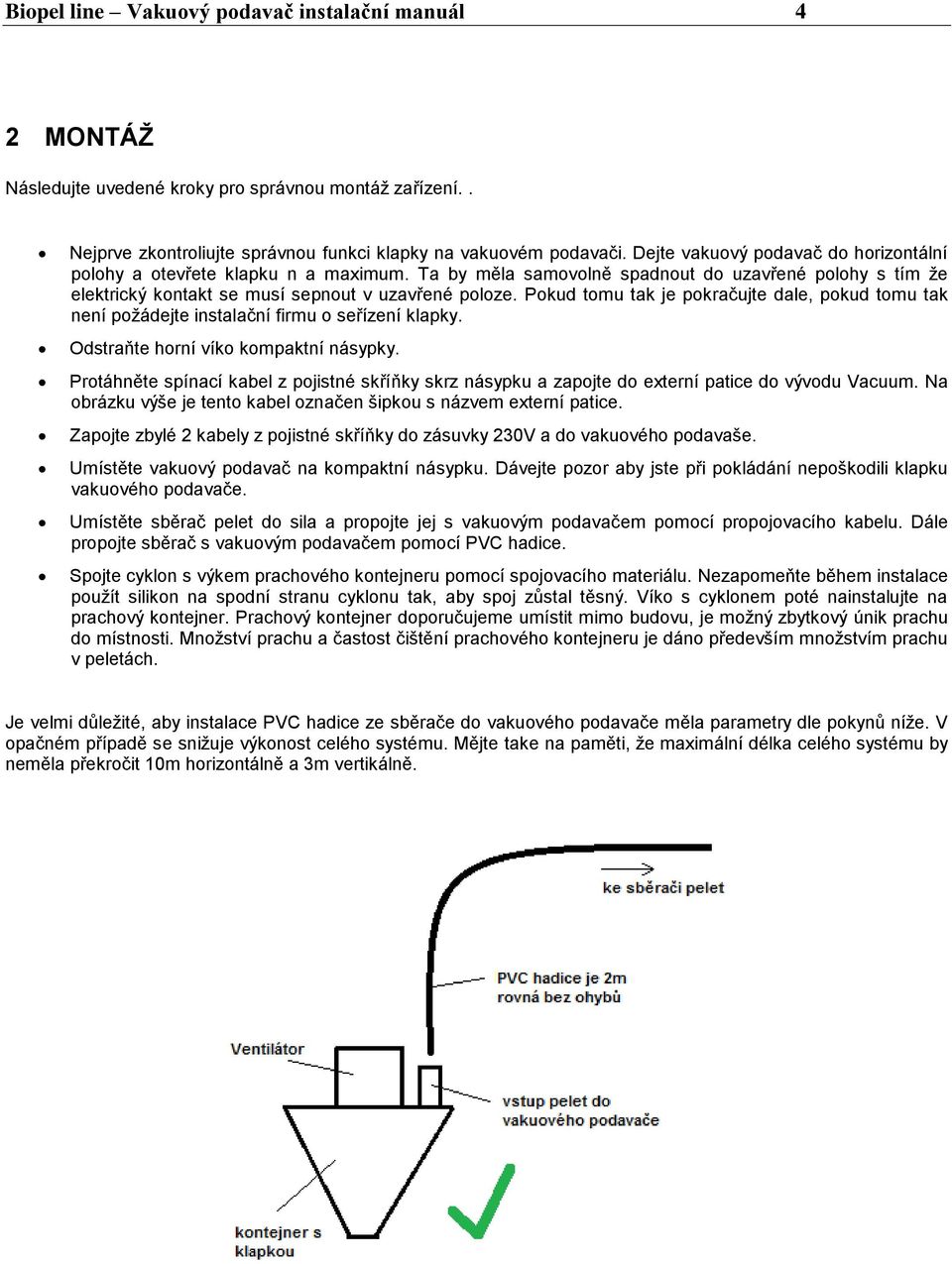 Pokud tomu tak je pokračujte dale, pokud tomu tak není požádejte instalační firmu o seřízení klapky. Odstraňte horní víko kompaktní násypky.