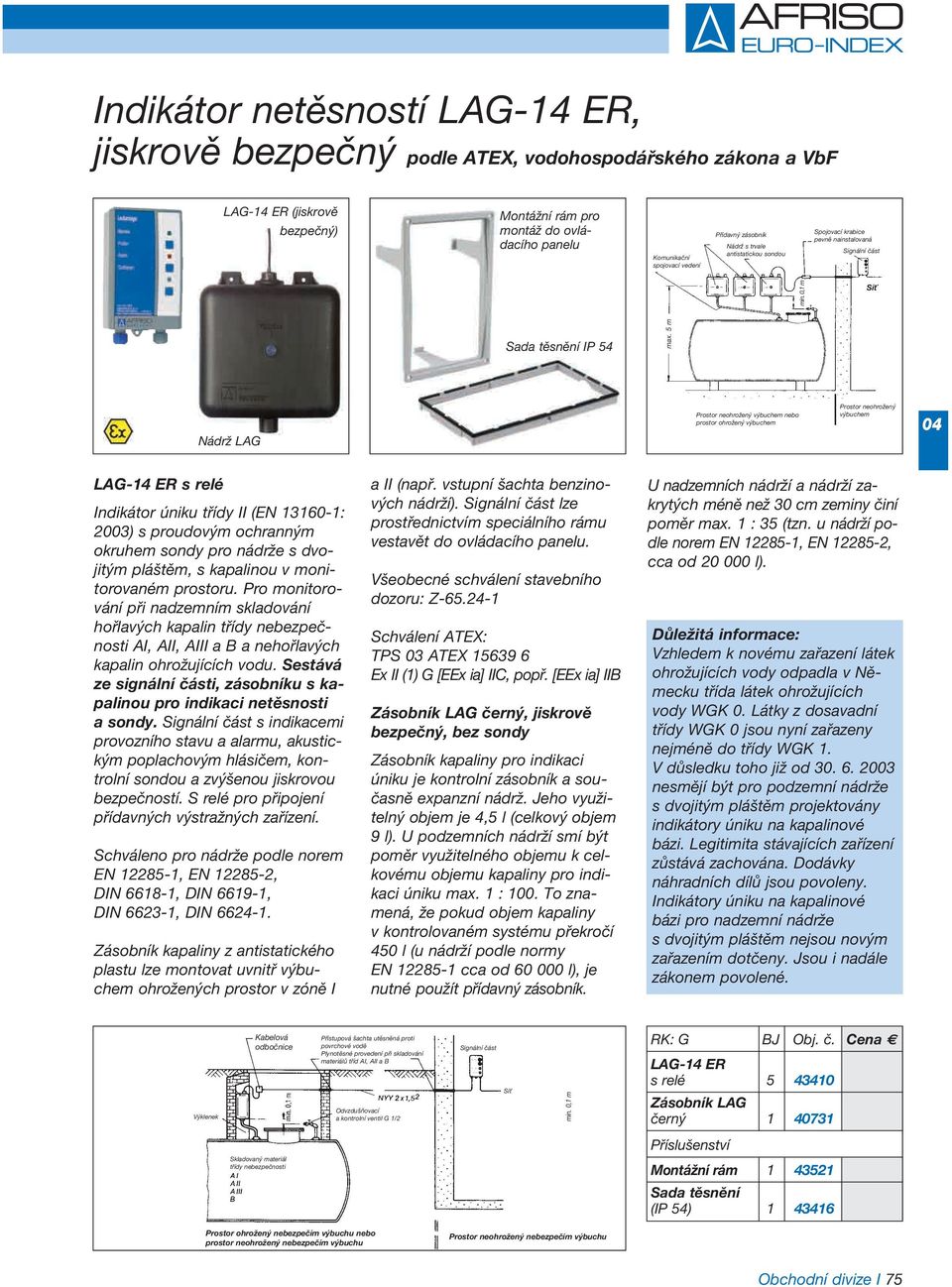 5 m Nádrž LAG Prostor neohrožený výbuchem nebo prostor ohrožený výbuchem Prostor neohrožený výbuchem LAG- ER s relé Indikátor úniku třídy II (EN 160-1: 20) s proudovým ochranným okruhem sondy pro