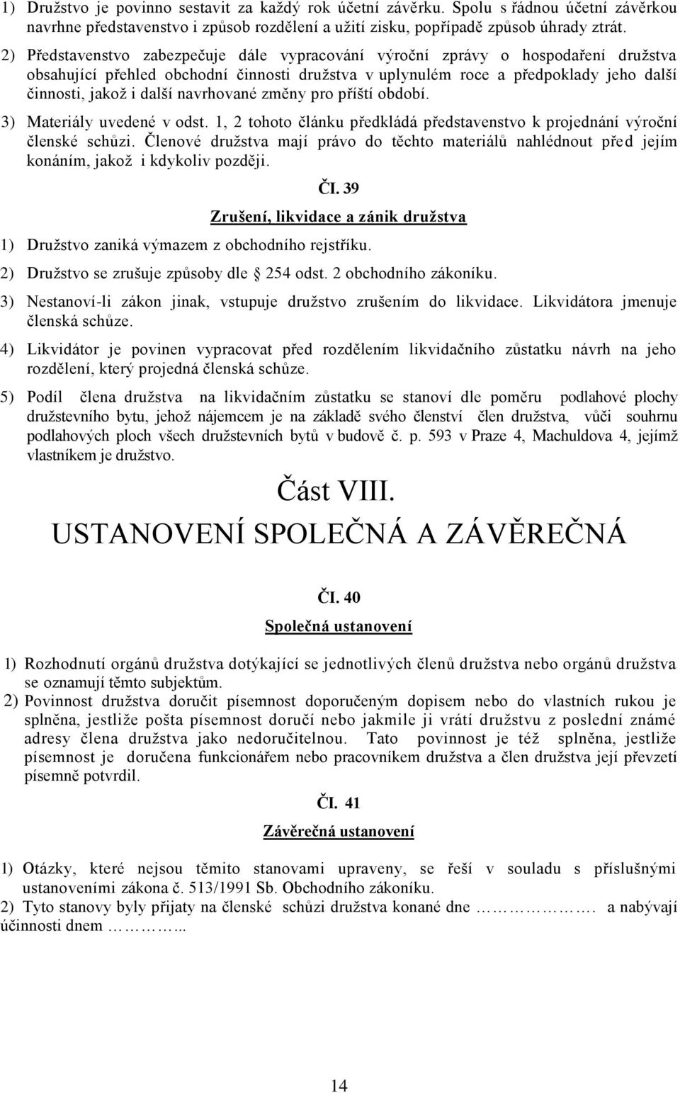 navrhované změny pro příští období. 3) Materiály uvedené v odst. 1, 2 tohoto článku předkládá představenstvo k projednání výroční členské schůzi.