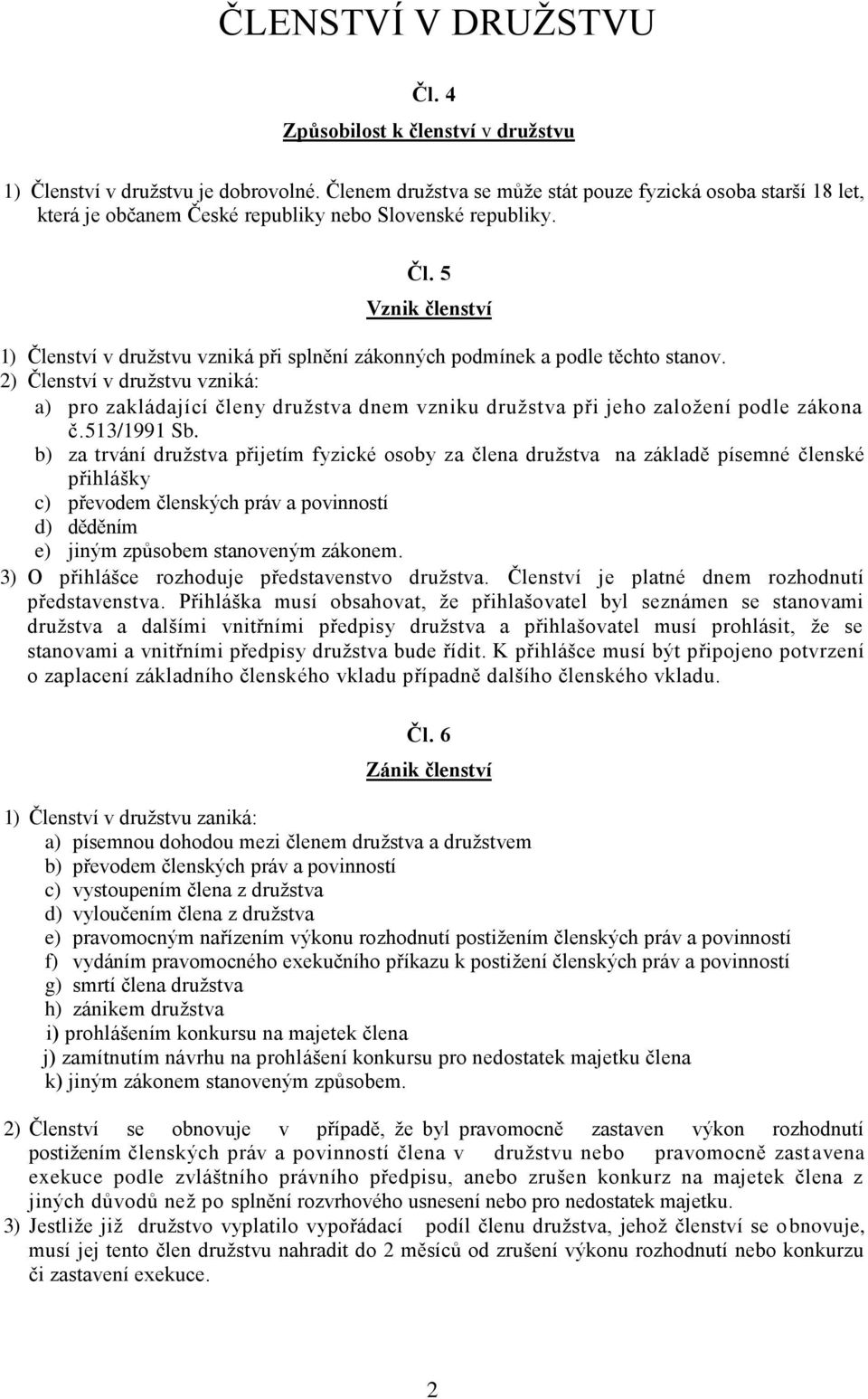 5 Vznik členství 1) Členství v družstvu vzniká při splnění zákonných podmínek a podle těchto stanov.