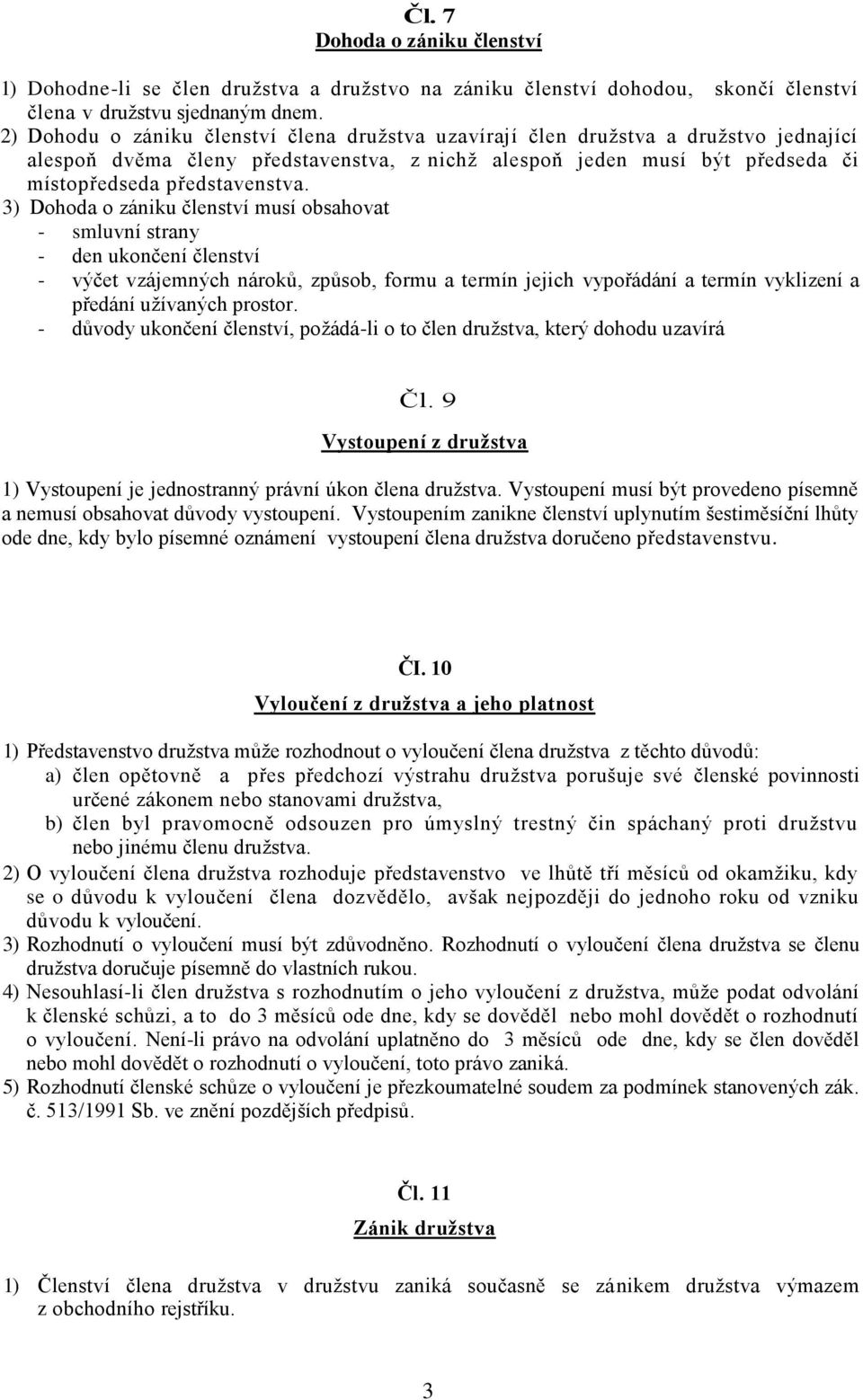 3) Dohoda o zániku členství musí obsahovat - smluvní strany - den ukončení členství - výčet vzájemných nároků, způsob, formu a termín jejich vypořádání a termín vyklizení a předání užívaných prostor.