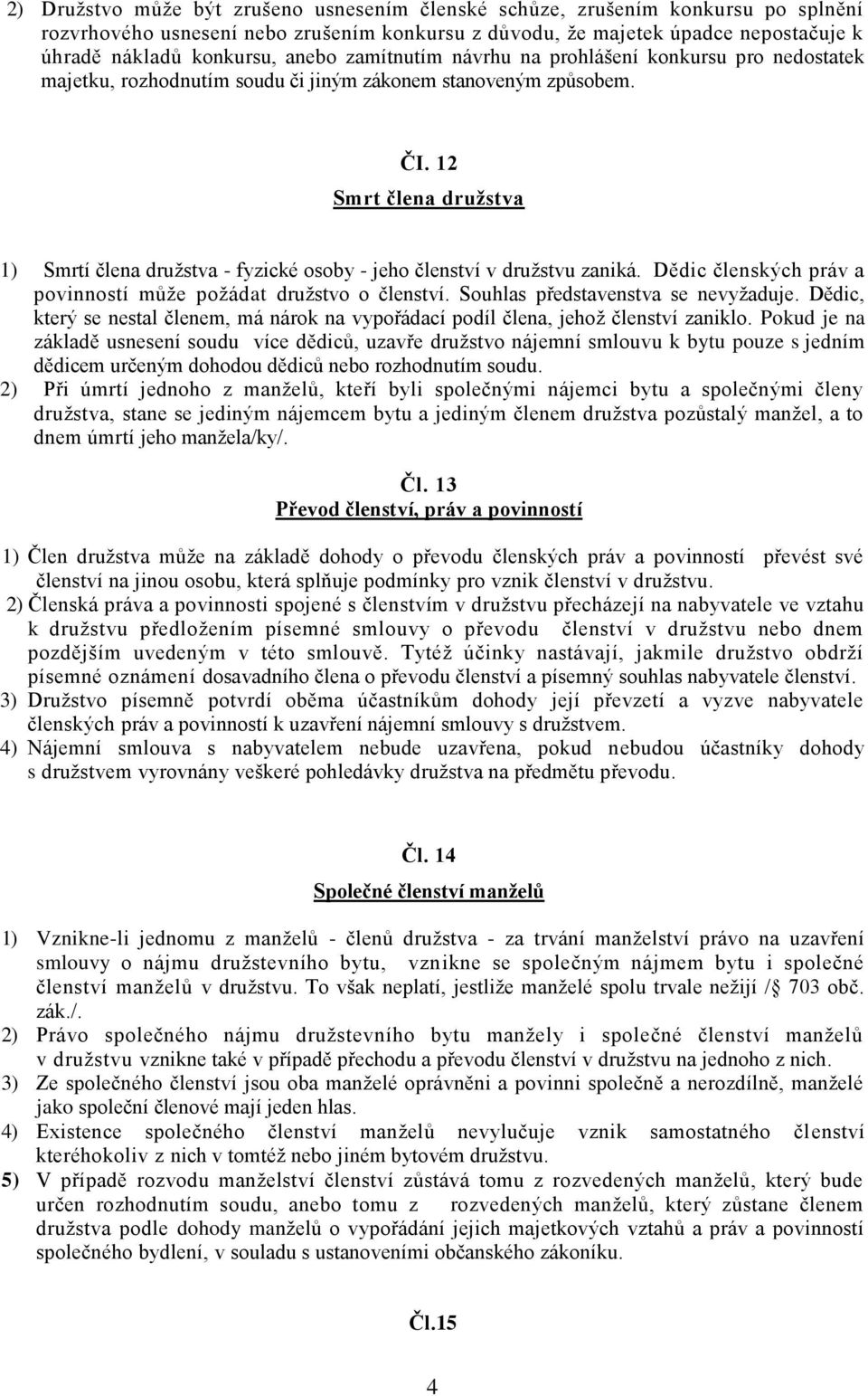 12 Smrt člena družstva 1) Smrtí člena družstva - fyzické osoby - jeho členství v družstvu zaniká. Dědic členských práv a povinností může požádat družstvo o členství.