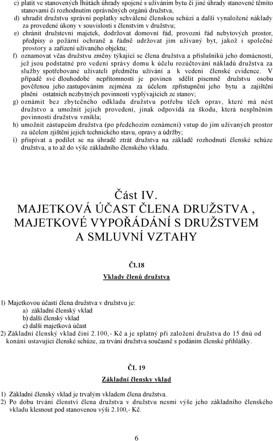požární ochraně a řádně udržovat jím užívaný byt, jakož i společné prostory a zařízení užívaného objektu; f) oznamovat včas družstvu změny týkající se člena družstva a příslušníků jeho domácnosti,