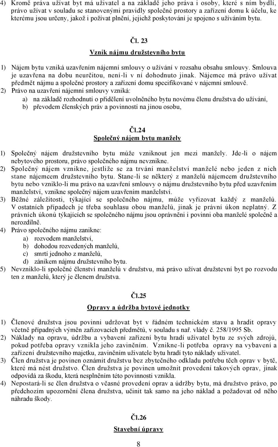 Smlouva je uzavřena na dobu neurčitou, není-li v ní dohodnuto jinak. Nájemce má právo užívat předmět nájmu a společné prostory a zařízení domu specifikované v nájemní smlouvě.