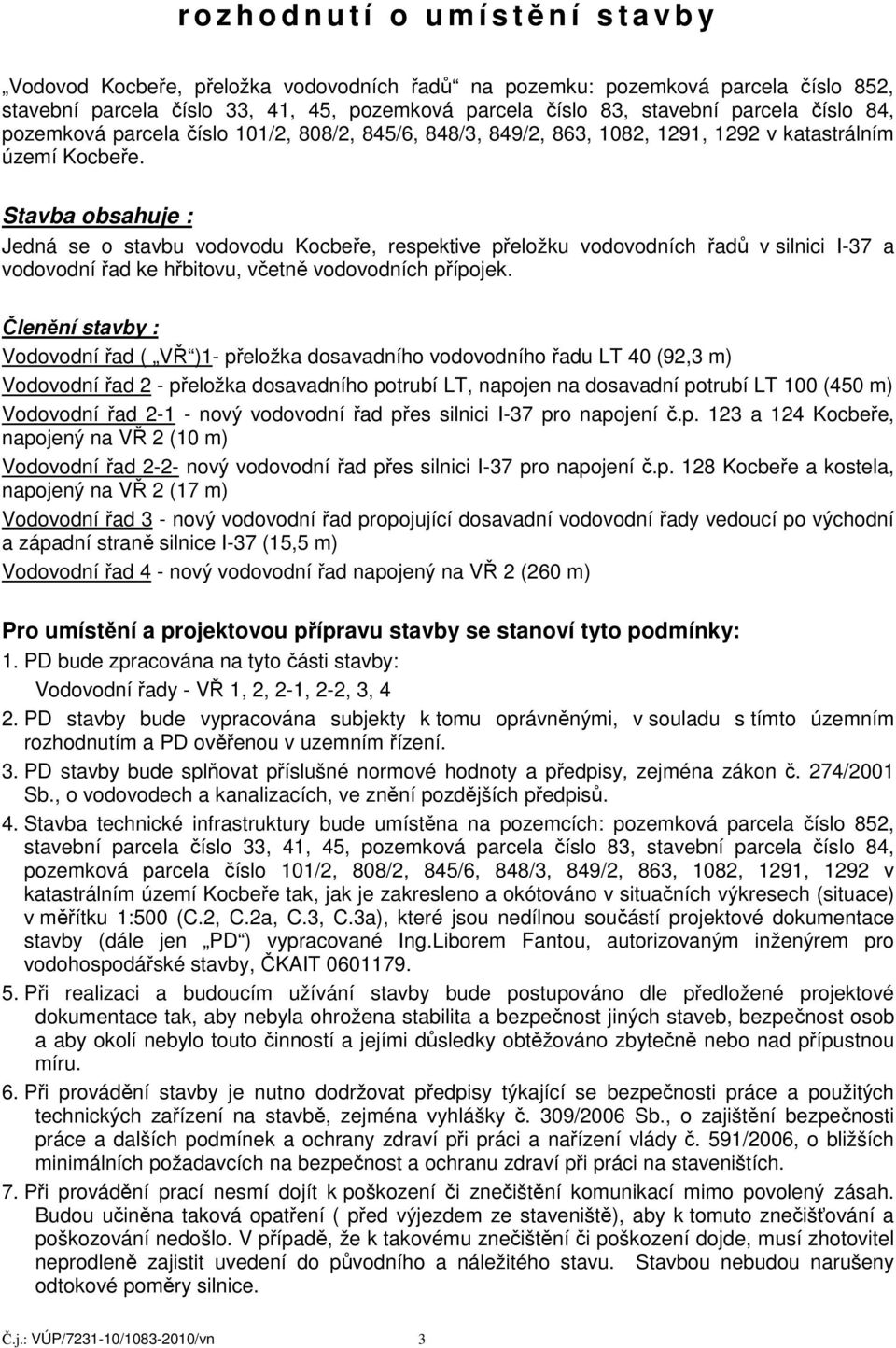 Stavba obsahuje : Jedná se o stavbu vodovodu Kocbeře, respektive přeložku vodovodních řadů v silnici I-37 a vodovodní řad ke hřbitovu, včetně vodovodních přípojek.