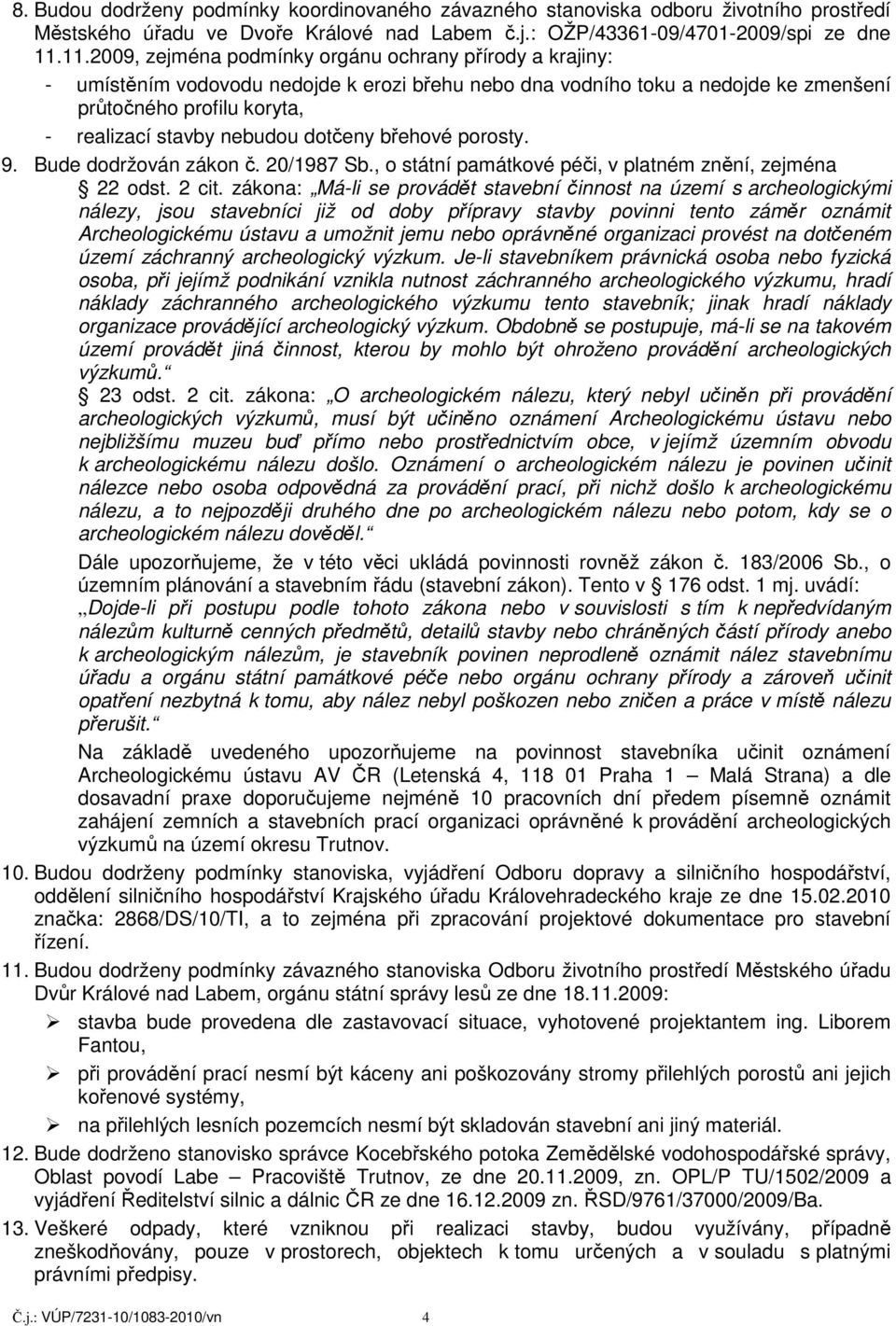 nebudou dotčeny břehové porosty. 9. Bude dodržován zákon č. 20/1987 Sb., o státní památkové péči, v platném znění, zejména 22 odst. 2 cit.