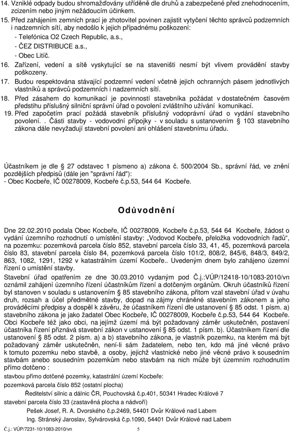 s., - Obec Litíč. 16. Zařízení, vedení a sítě vyskytující se na staveništi nesmí být vlivem provádění stavby poškozeny. 17.