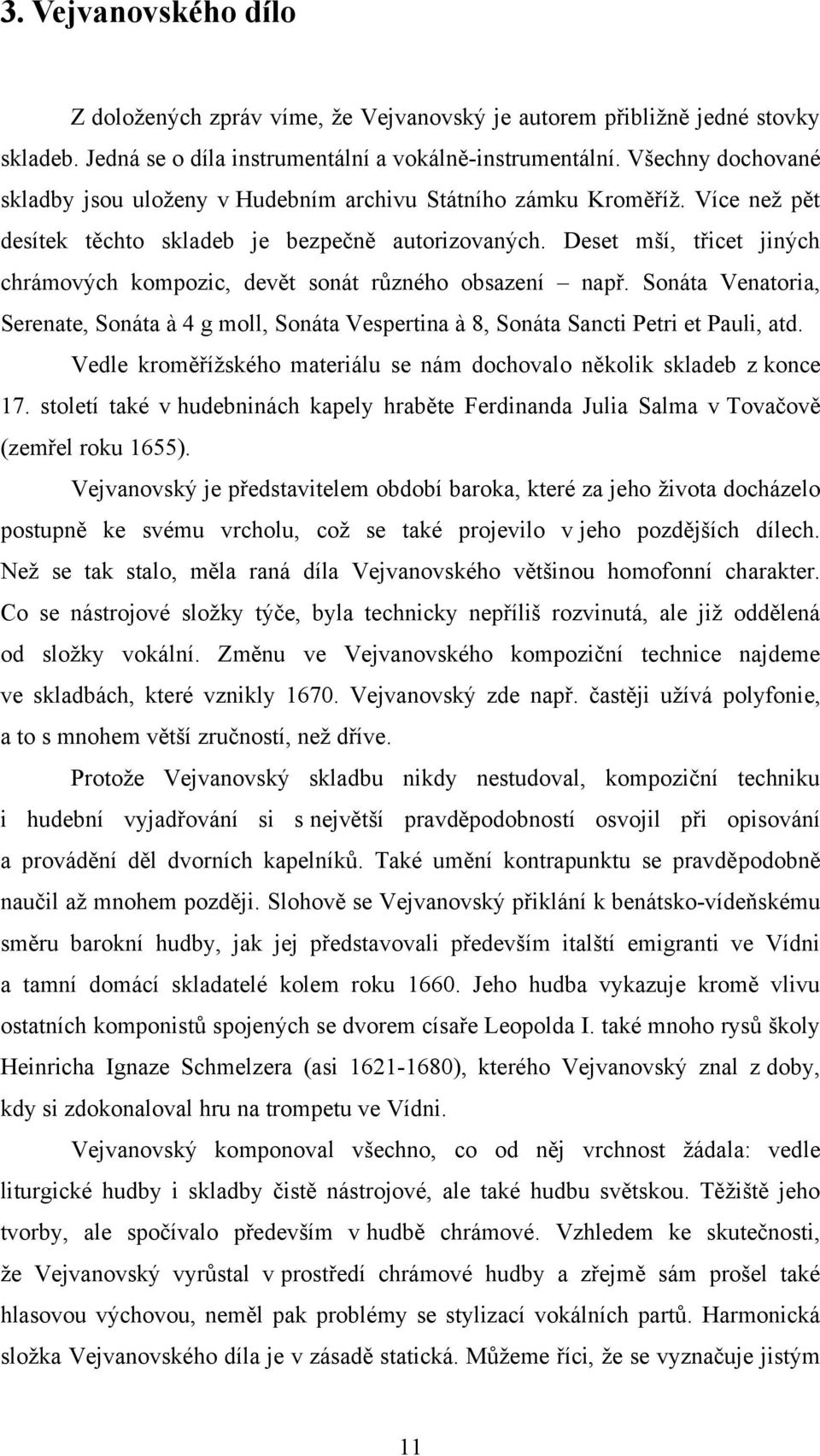 Deset mší, třicet jiných chrámových kompozic, devět sonát různého obsazení např. Sonáta Venatoria, Serenate, Sonáta à 4 g moll, Sonáta Vespertina à 8, Sonáta Sancti Petri et Pauli, atd.