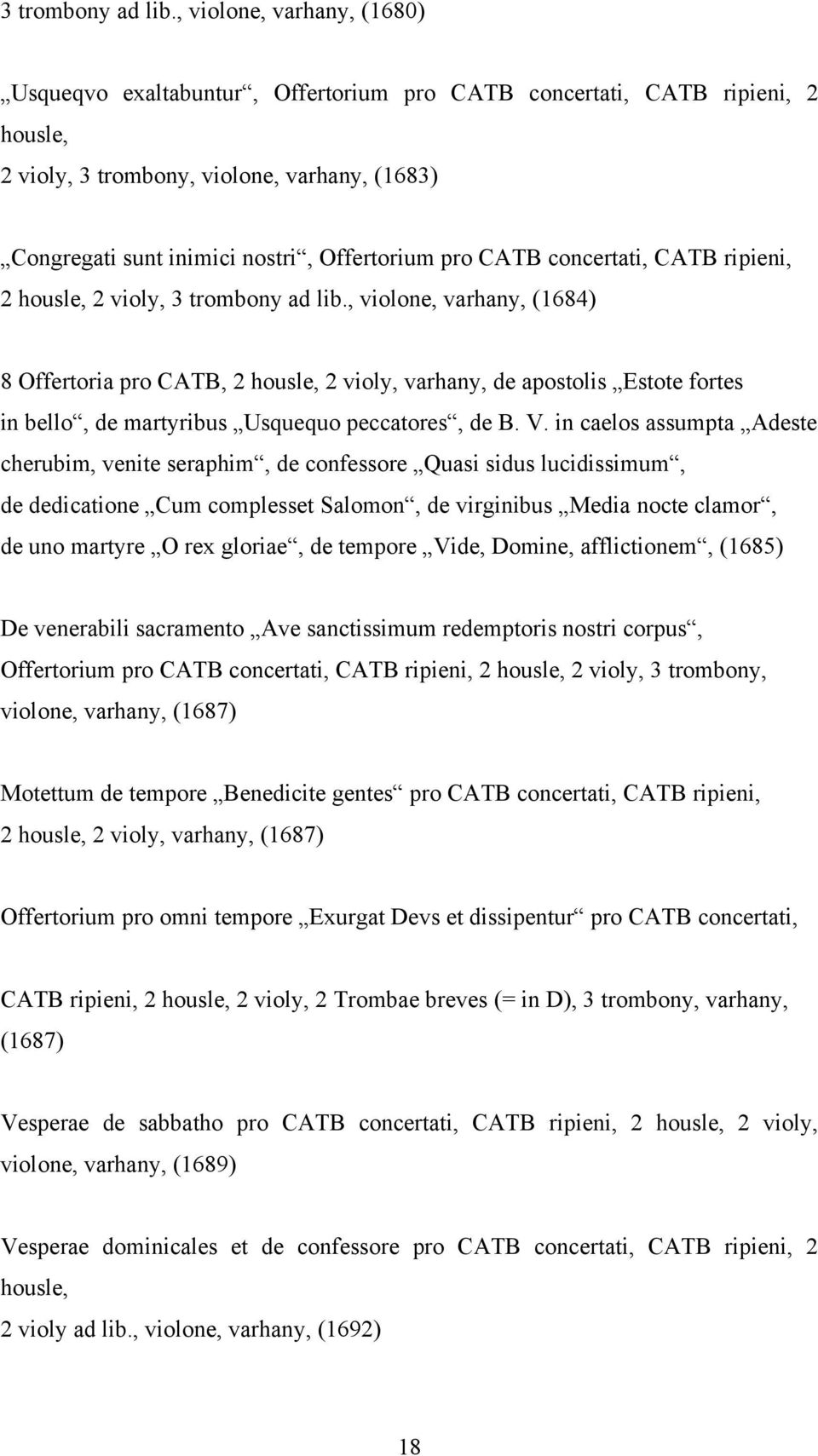 pro CATB concertati, CATB ripieni, 2 housle, 2 violy, , violone, varhany, (1684) 8 Offertoria pro CATB, 2 housle, 2 violy, varhany, de apostolis Estote fortes in bello, de martyribus Usquequo