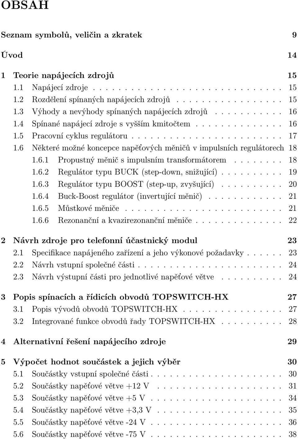 6 Některé možné koncepce napěťových měničů v impulsních regulátorech 18 1.6.1 Propustný měnič s impulsním transformátorem........ 18 1.6.2 Regulátor typu BUCK (step-down, snižující).......... 19 1.6.3 Regulátor typu BOOST (step-up, zvyšující).