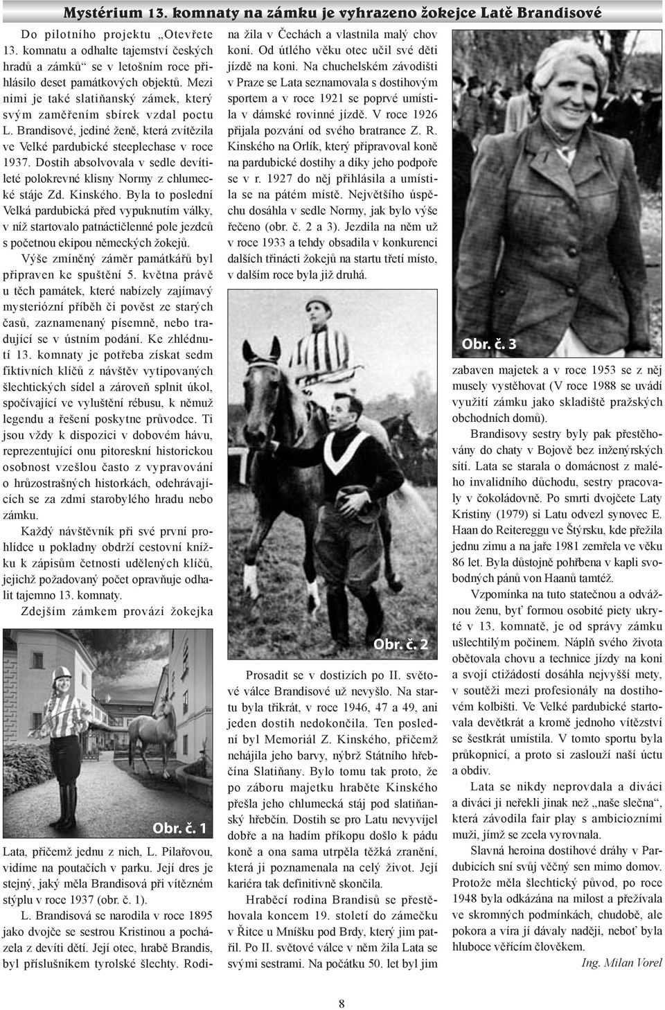 Brandisové, jediné ženě, která zvítězila ve Velké pardubické steeplechase v roce 1937. Dostih absolvovala v sedle devítileté polokrevné klisny Normy z chlumecké stáje Zd. Kinského.