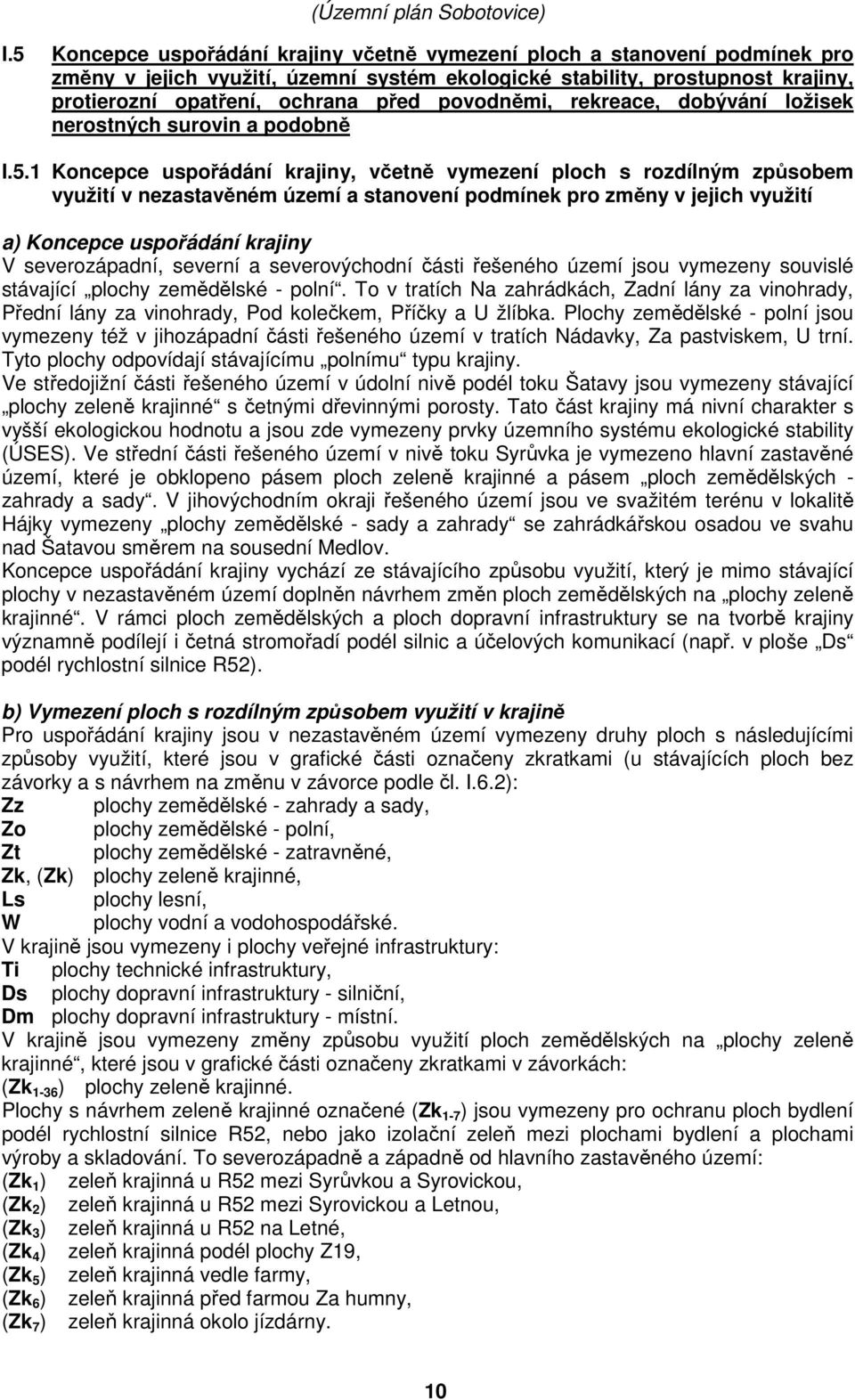 1 Koncepce uspořádání krajiny, včetně vymezení ploch s rozdílným způsobem využití v nezastavěném území a stanovení podmínek pro změny v jejich využití a) Koncepce uspořádání krajiny V severozápadní,