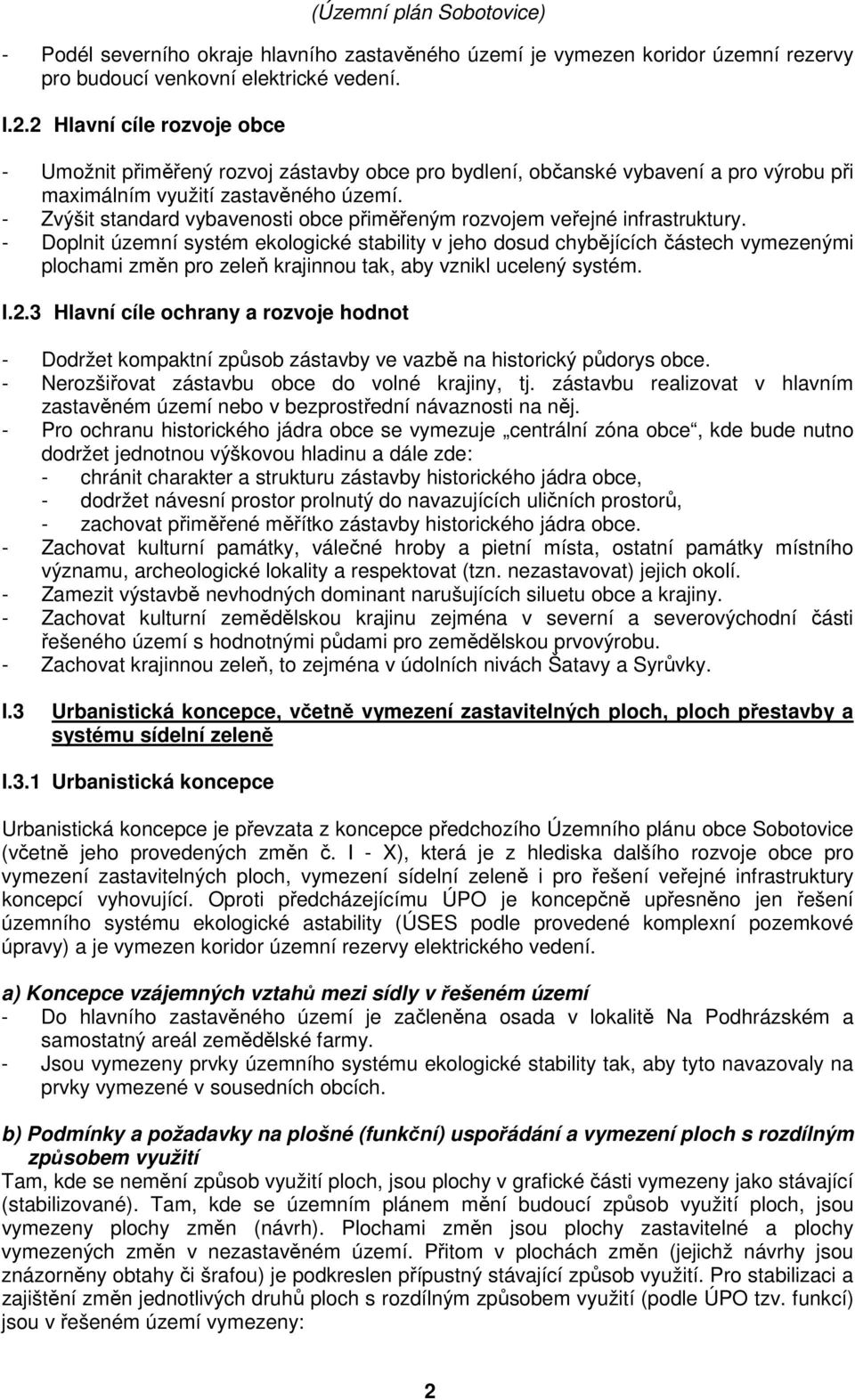 - Zvýšit standard vybavenosti obce přiměřeným rozvojem veřejné infrastruktury.