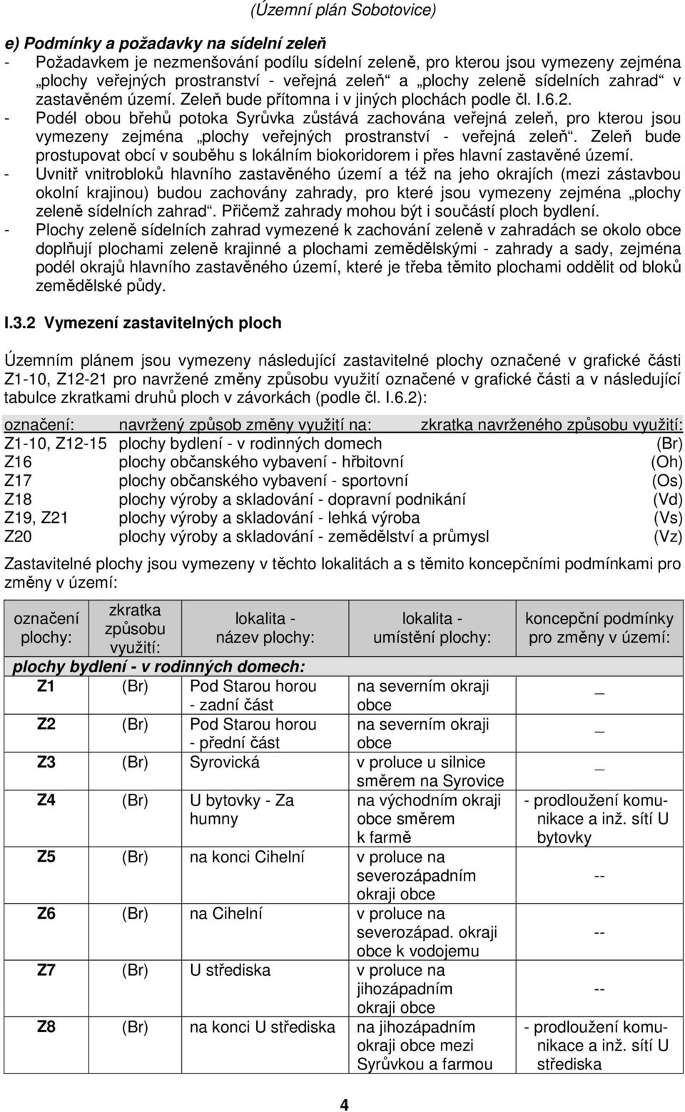 - Podél obou břehů potoka Syrůvka zůstává zachována veřejná zeleň, pro kterou jsou vymezeny zejména plochy veřejných prostranství - veřejná zeleň.