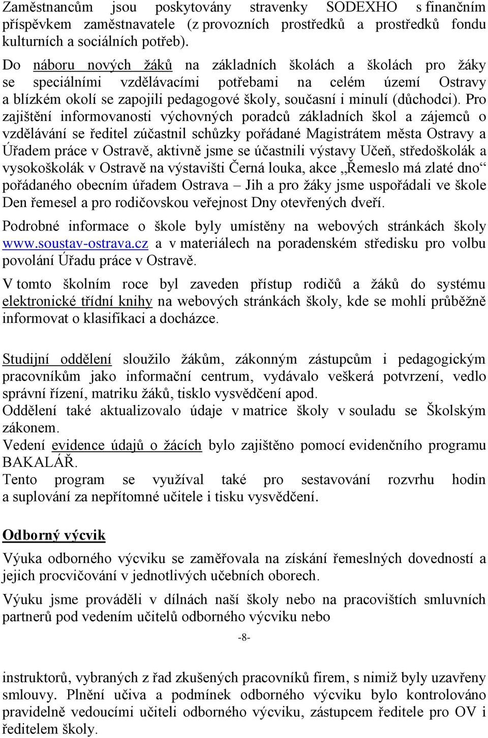 Pro zajištění informovanosti výchovných poradců základních škol a zájemců o vzdělávání se ředitel zúčastnil schůzky pořádané Magistrátem města Ostravy a Úřadem práce v Ostravě, aktivně jsme se