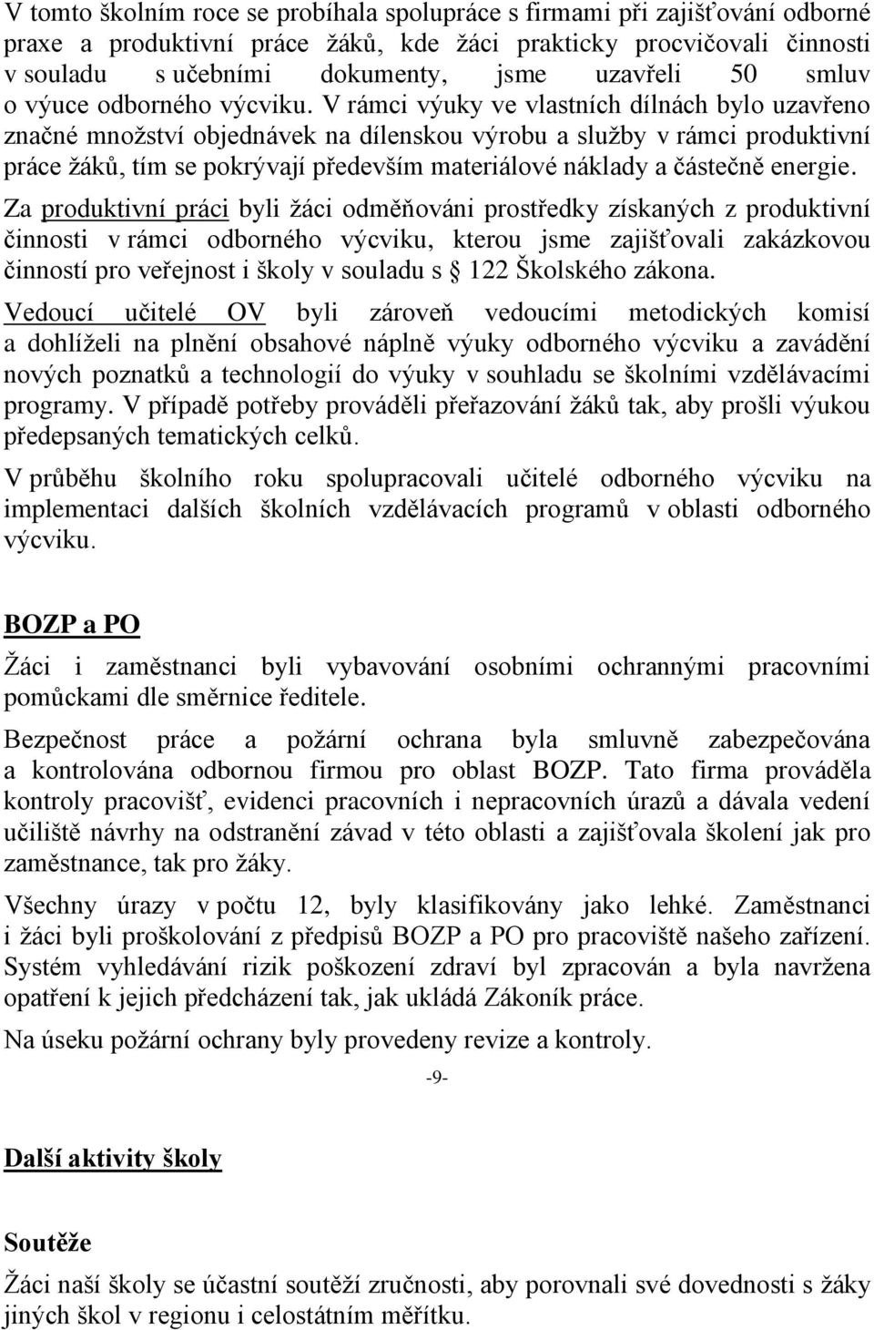 V rámci výuky ve vlastních dílnách bylo uzavřeno značné množství objednávek na dílenskou výrobu a služby v rámci produktivní práce žáků, tím se pokrývají především materiálové náklady a částečně