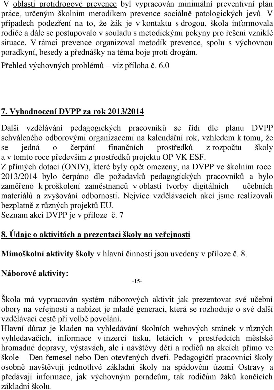 V rámci prevence organizoval metodik prevence, spolu s výchovnou poradkyní, besedy a přednášky na téma boje proti drogám. Přehled výchovných problémů viz příloha č. 6.0 7.