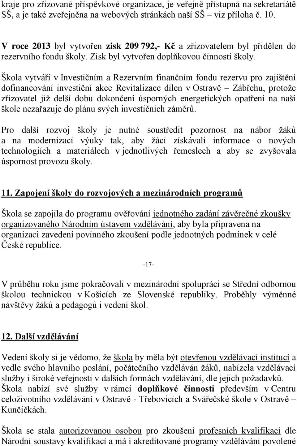 Škola vytváří v Investičním a Rezervním finančním fondu rezervu pro zajištění dofinancování investiční akce Revitalizace dílen v Ostravě Zábřehu, protože zřizovatel již delší dobu dokončení úsporných