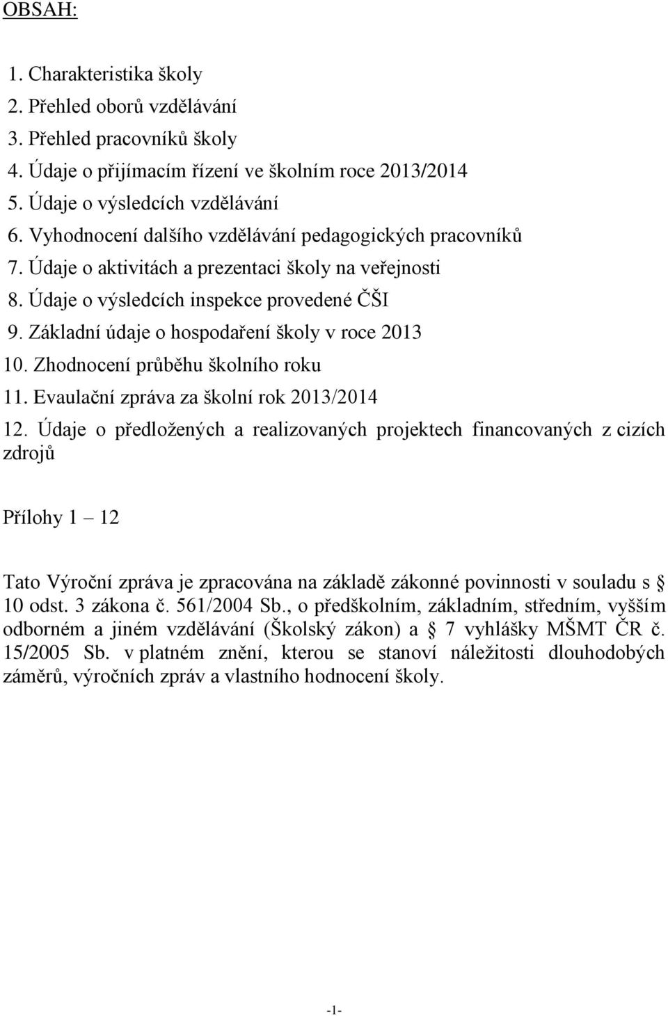 Základní údaje o hospodaření školy v roce 2013 10. Zhodnocení průběhu školního roku 11. Evaulační zpráva za školní rok 2013/2014 12.