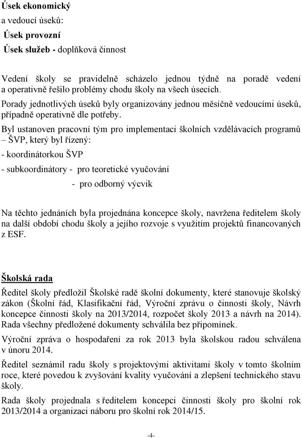 Byl ustanoven pracovní tým pro implementaci školních vzdělávacích programů ŠVP, který byl řízený: - koordinátorkou ŠVP - subkoordinátory - pro teoretické vyučování - pro odborný výcvik Na těchto