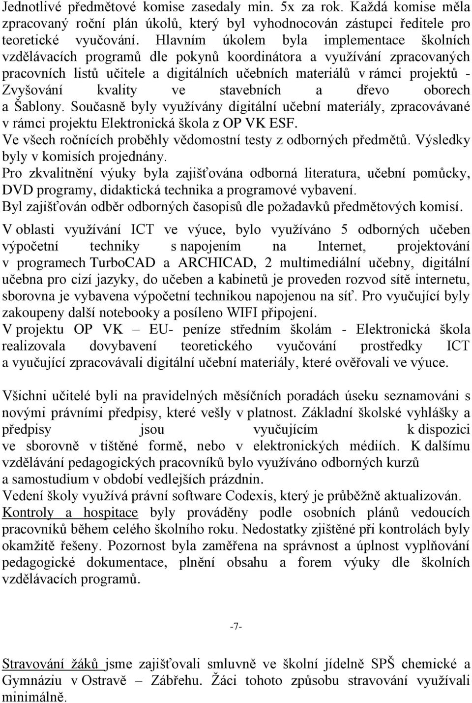 kvality ve stavebních a dřevo oborech a Šablony. Současně byly využívány digitální učební materiály, zpracovávané v rámci projektu Elektronická škola z OP VK ESF.