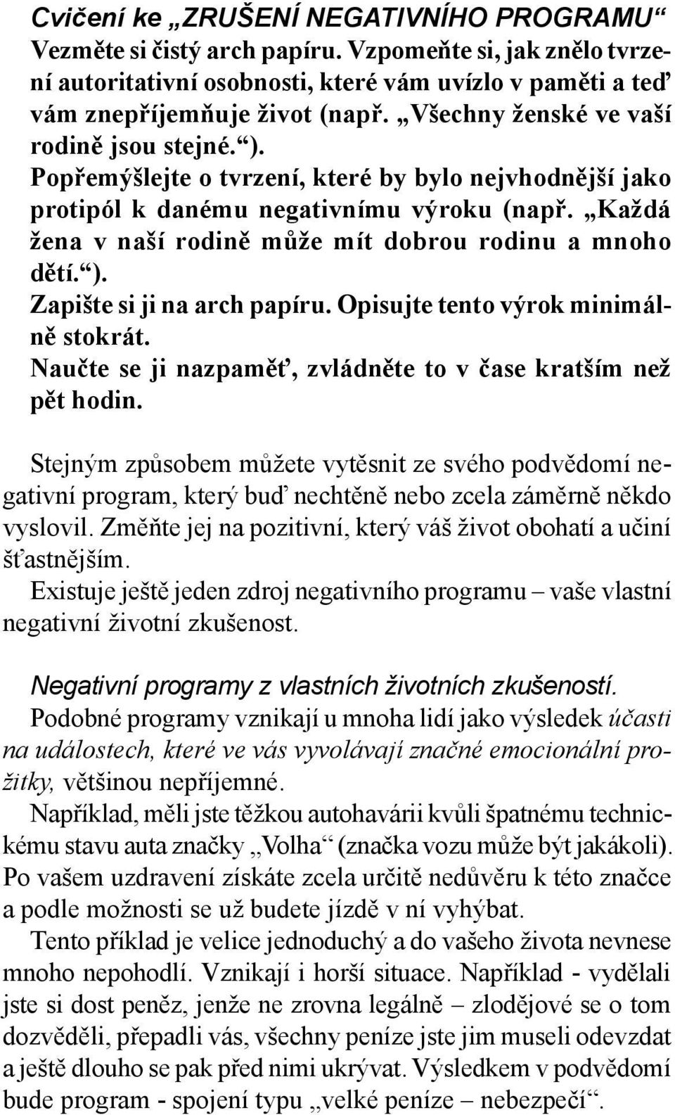 Každá žena v naší rodině může mít dobrou rodinu a mnoho dětí. ). Zapište si ji na arch papíru. Opisujte tento výrok minimálně stokrát. Naučte se ji nazpaměť, zvládněte to v čase kratším než pět hodin.