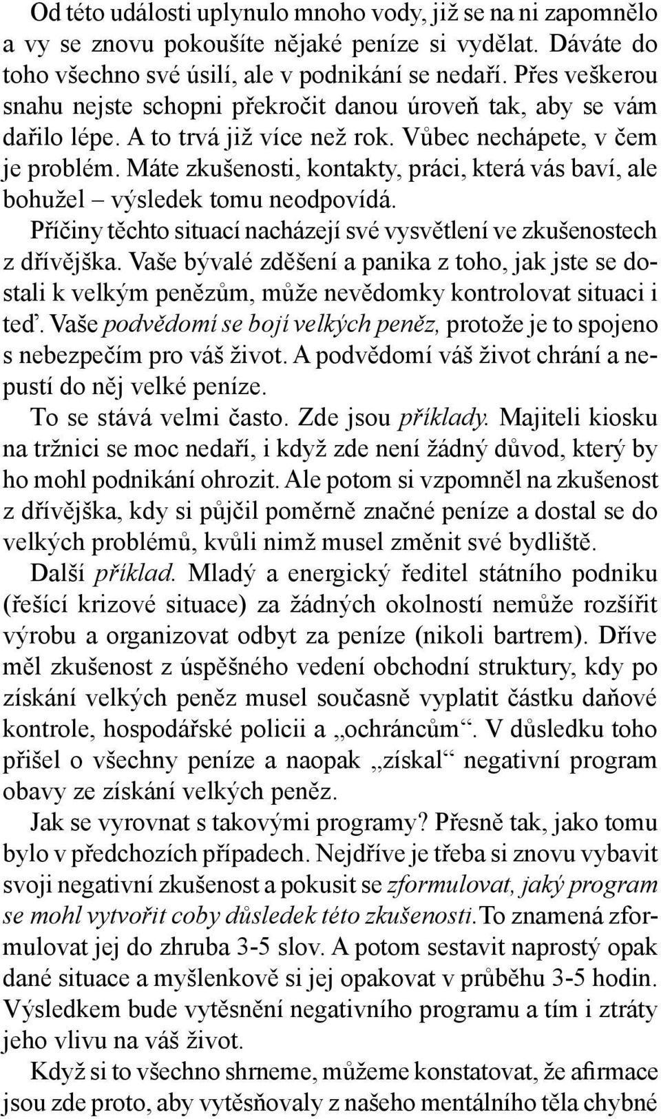 Máte zkušenosti, kontakty, práci, která vás baví, ale bohužel výsledek tomu neodpovídá. Příčiny těchto situací nacházejí své vysvětlení ve zkušenostech z dřívějška.