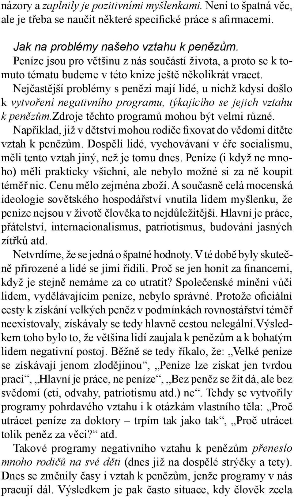 Nejčastější problémy s penězi mají lidé, u nichž kdysi došlo k vytvoření negativního programu, týkajícího se jejich vztahu k penězům.zdroje těchto programů mohou být velmi různé.