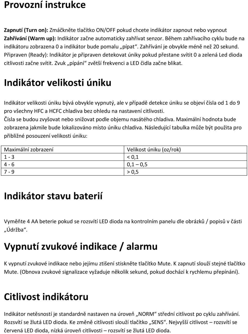 Připraven (Ready): Indikátor je připraven detekovat úniky pokud přestane svítit 0 a zelená Led dioda citlivosti začne svítit. Zvuk pípání zvětší frekvenci a LED čidla začne blikat.