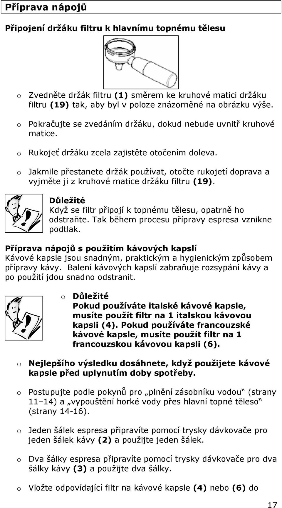 o Jakmile přestanete držák používat, otočte rukojetí doprava a vyjměte ji z kruhové matice držáku filtru (19). Důležité Když se filtr připojí k topnému tělesu, opatrně ho odstraňte.