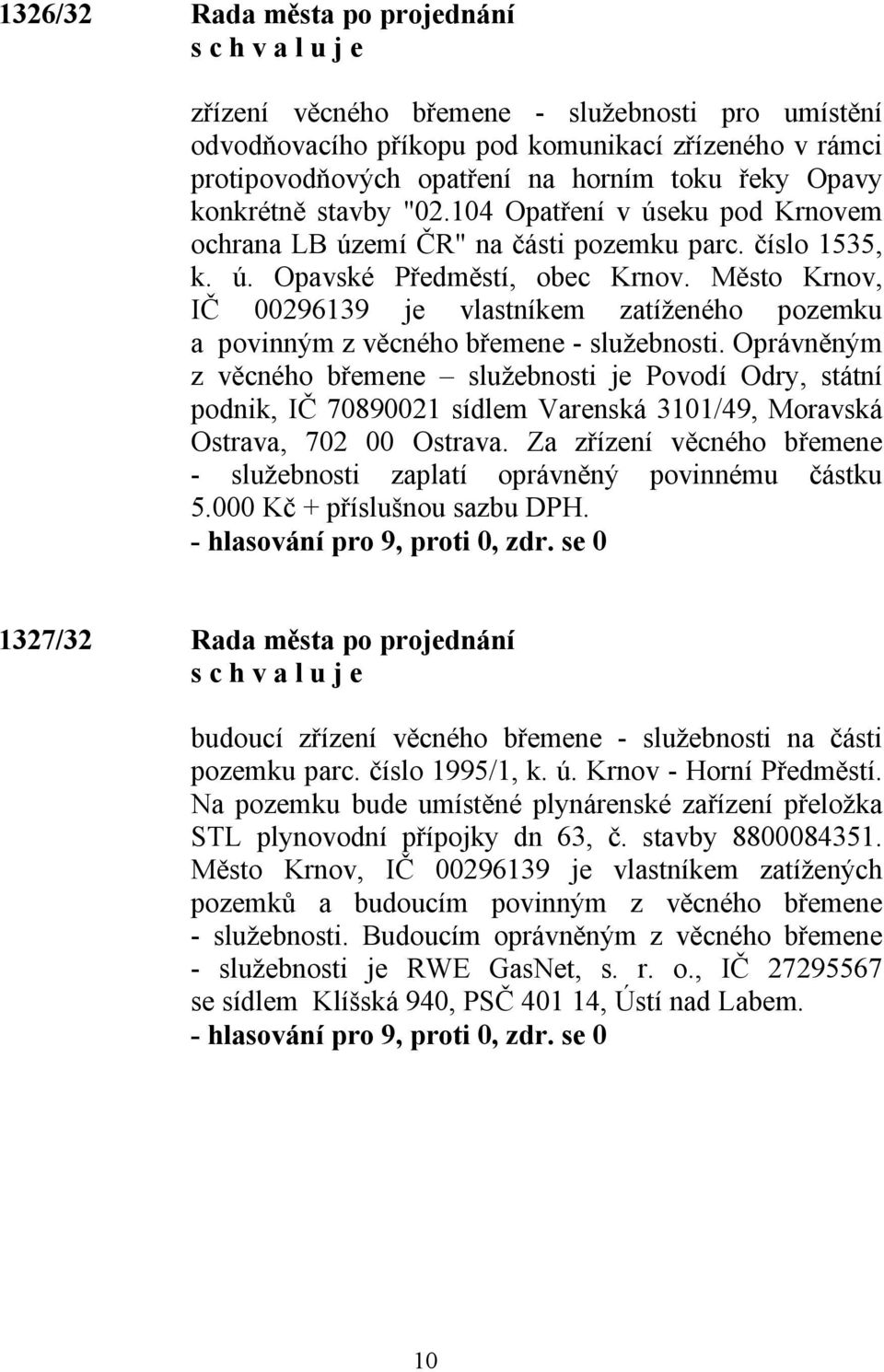 Město Krnov, IČ 00296139 je vlastníkem zatíženého pozemku a povinným z věcného břemene - služebnosti.